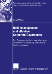 Risikomanagement und effektive Corporate Governance : Das Spannungsfeld von wertorientierter Unternehmenssteuerung und externer Rechnungslegung