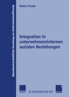 Integration in unternehmensinternen sozialen Beziehungen : Theoretischer Ansatz, Operationalisierung und Bewertung der Umsetzung durch moderne Organisationskonzepte