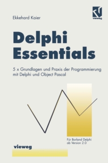 Delphi Essentials : 5 × Grundlagen und Praxis der Programmierung mit Delphi und Object Pascal