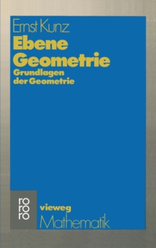 Ebene Geometrie : Axiomatische Begrundung der euklidischen und nichteuklidischen Geometrie