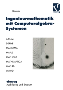 Ingenieurmathematik mit Computeralgebra-Systemen : AXIOM, DERIVE, MACSYMA, MAPLE, MATHCAD, MATHEMATICA, MATLAB und MuPAD in der Anwendung