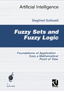 Fuzzy Sets and Fuzzy Logic : The Foundations of Application - from a Mathematical Point of View