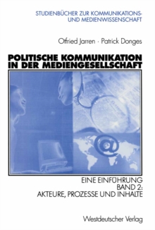 Politische Kommunikation in der Mediengesellschaft : Eine Einfuhrung Band 2: Akteure, Prozesse und Inhalte