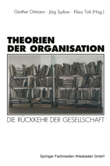 Theorien der Organisation : Die Ruckkehr der Gesellschaft