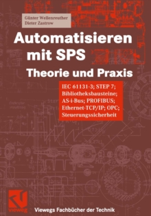 Automatisieren mit SPS Theorie und Praxis : IEC 61131-3; STEP 7; Bibliotheksprogramme, AS-i-Bus, PROFIBUS, Ethernet-TCP/IP; OPC; Steuerungssicherheit