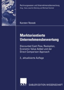Marktorientierte Unternehmensbewertung : Discounted Cash Flow, Realoption, Economic Value Added und der Direct Comparison Approach