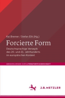 Forcierte Form : Deutschsprachige Versepik des 20. und 21. Jahrhunderts im europaischen Kontext
