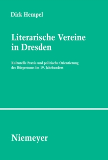 Literarische Vereine in Dresden : Kulturelle Praxis und politische Orientierung des Burgertums im 19. Jahrhundert
