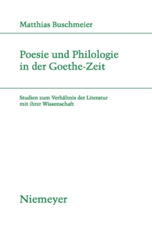 Poesie und Philologie in der Goethe-Zeit : Studien zum Verhaltnis der Literatur mit ihrer Wissenschaft