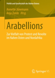 Arabellions : Zur Vielfalt von Protest und Revolte im Nahen Osten und Nordafrika