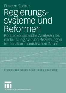 Regierungssysteme und Reformen : Politikokonomische Analyse der exekutiv-legislativen Beziehungen im postkommunistischen Raum