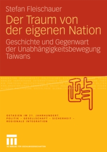 Der Traum von der eigenen Nation : Geschichte und Gegenwart der Unabhangigkeitsbewegung Taiwans