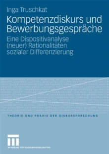 Kompetenzdiskurs und Bewerbungsgesprache : Eine Dispositivanalyse (neuer) Rationalitaten sozialer Differenzierung