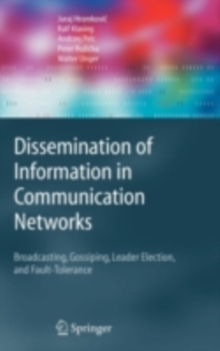 Dissemination of Information in Communication Networks : Broadcasting, Gossiping, Leader Election, and Fault-Tolerance