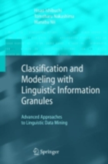Classification and Modeling with Linguistic Information Granules : Advanced Approaches to Linguistic Data Mining