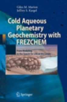Cold Aqueous Planetary Geochemistry with FREZCHEM : From Modeling to the Search for Life at the Limits