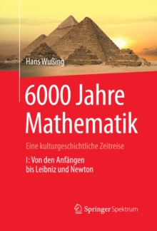 6000 Jahre Mathematik : Eine kulturgeschichtliche Zeitreise - 1. Von den Anfangen bis Leibniz und Newton