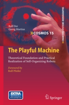 The Playful Machine : Theoretical Foundation and Practical Realization of Self-Organizing Robots