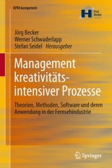 Management kreativitatsintensiver Prozesse : Theorien, Methoden, Software und deren Anwendung in der Fernsehindustrie