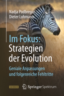 Im Fokus: Strategien der Evolution : Geniale Anpassungen und folgenreiche Fehltritte
