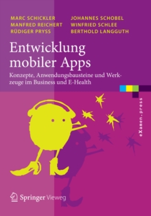 Entwicklung mobiler Apps : Konzepte, Anwendungsbausteine und Werkzeuge im Business und E-Health