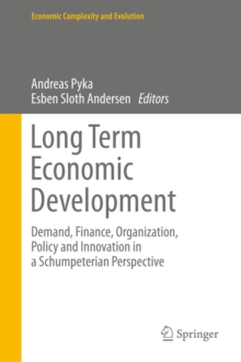 Long Term Economic Development : Demand, Finance, Organization, Policy and Innovation in a Schumpeterian Perspective