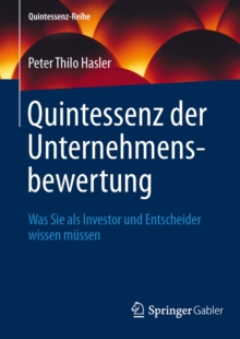 Quintessenz der Unternehmensbewertung : Was Sie als Investor und Entscheider wissen mussen