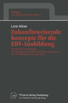 Zukunftsweisende Konzepte fur die EDV-Ausbildung : Dargestellt am Beispiel der strategischen EDV-Ausbildungsplanung der Wirtschaftsuniversitat Wien