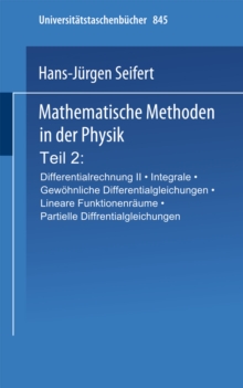 Mathematische Methoden in der Physik : Teil 2: Differentialrechnung II * Integrale * Gewohnliche Differentialgleichungen * Lineare Funktionenraume * Partielle Differentialgleichungen