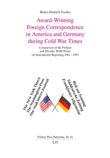 Award-Winning Foreign Correspondence in America and Germany during Cold War Times : Comparison of the Pulitzer and Theodor Wolff Prizes on International Reporting 1961-1991