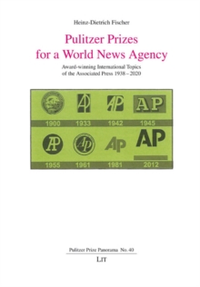 Pulitzer Prizes for a World News Agency : Award-winning International Topics of the Associated Press 1938-2020