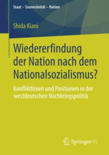 Wiedererfindung der Nation nach dem Nationalsozialismus? : Konfliktlinien und Positionen in der westdeutschen Nachkriegspolitik