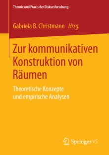 Zur kommunikativen Konstruktion von Raumen : Theoretische Konzepte und empirische Analysen