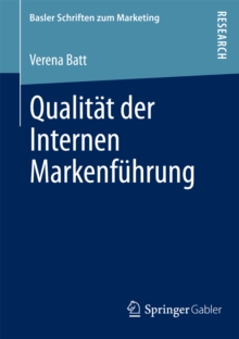 Qualitat der Internen Markenfuhrung : Konzeptualisierung, empirische Befunde und Steuerung eines markenkonformen Mitarbeiterverhaltens