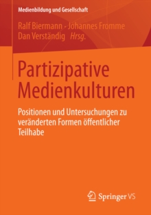 Partizipative Medienkulturen : Positionen und Untersuchungen zu veranderten Formen offentlicher Teilhabe