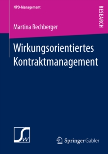 Wirkungsorientiertes Kontraktmanagement : Konstitutive Rahmenbedingungen fur die Festlegung von Wirkungszielen im Rahmen von Leistungskontrakten mit Nonprofit-Organisationen