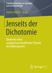 Jenseits der Dichotomie : Elemente einer sozialwissenschaftlichen Theorie des Widerspruchs