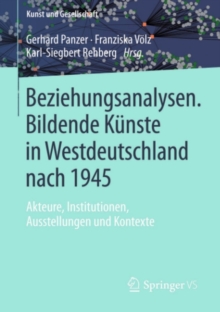 Beziehungsanalysen. Bildende Kunste in Westdeutschland nach 1945 : Akteure, Institutionen, Ausstellungen und Kontexte