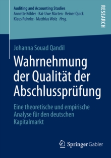 Wahrnehmung der Qualitat der Abschlussprufung : Eine theoretische und empirische Analyse fur den deutschen Kapitalmarkt