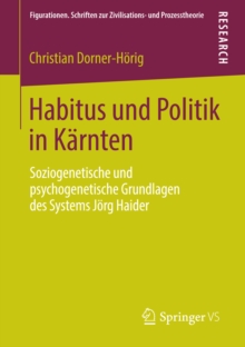 Habitus und Politik in Karnten : Soziogenetische und psychogenetische Grundlagen des Systems Jorg Haider