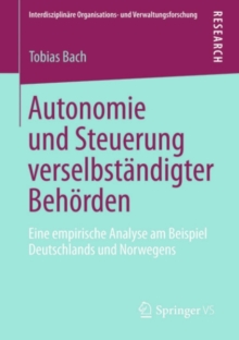 Autonomie und Steuerung verselbstandigter Behorden : Eine empirische Analyse am Beispiel Deutschlands und Norwegens