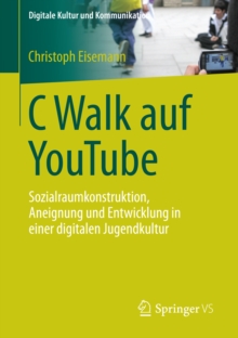 C Walk auf YouTube : Sozialraumkonstruktion, Aneignung und Entwicklung in einer digitalen Jugendkultur