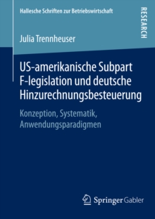 US-amerikanische Subpart F-legislation und deutsche Hinzurechnungsbesteuerung : Konzeption, Systematik, Anwendungsparadigmen