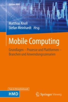 Mobile Computing : Grundlagen - Prozesse und Plattformen - Branchen und Anwendungsszenarien