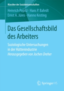 Das Gesellschaftsbild des Arbeiters : Soziologische Untersuchungen in der Huttenindustrie Herausgegeben von Jochen Dreher
