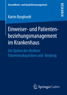 Einweiser- und Patientenbeziehungsmanagement im Krankenhaus : Die Option der direkten Patientenakquisition und -bindung