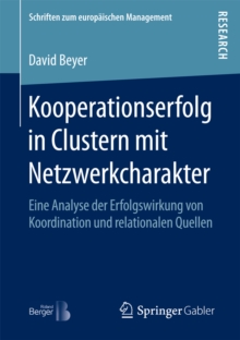 Kooperationserfolg in Clustern mit Netzwerkcharakter : Eine Analyse der Erfolgswirkung von Koordination und relationalen Quellen
