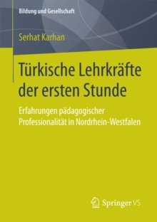 Turkische Lehrkrafte der ersten Stunde : Erfahrungen padagogischer Professionalitat in Nordrhein-Westfalen