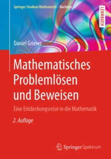 Mathematisches Problemlosen und Beweisen : Eine Entdeckungsreise in die Mathematik