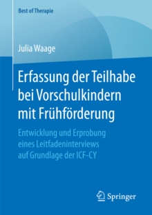 Erfassung der Teilhabe bei Vorschulkindern mit Fruhforderung : Entwicklung und Erprobung eines Leitfadeninterviews auf Grundlage der ICF-CY